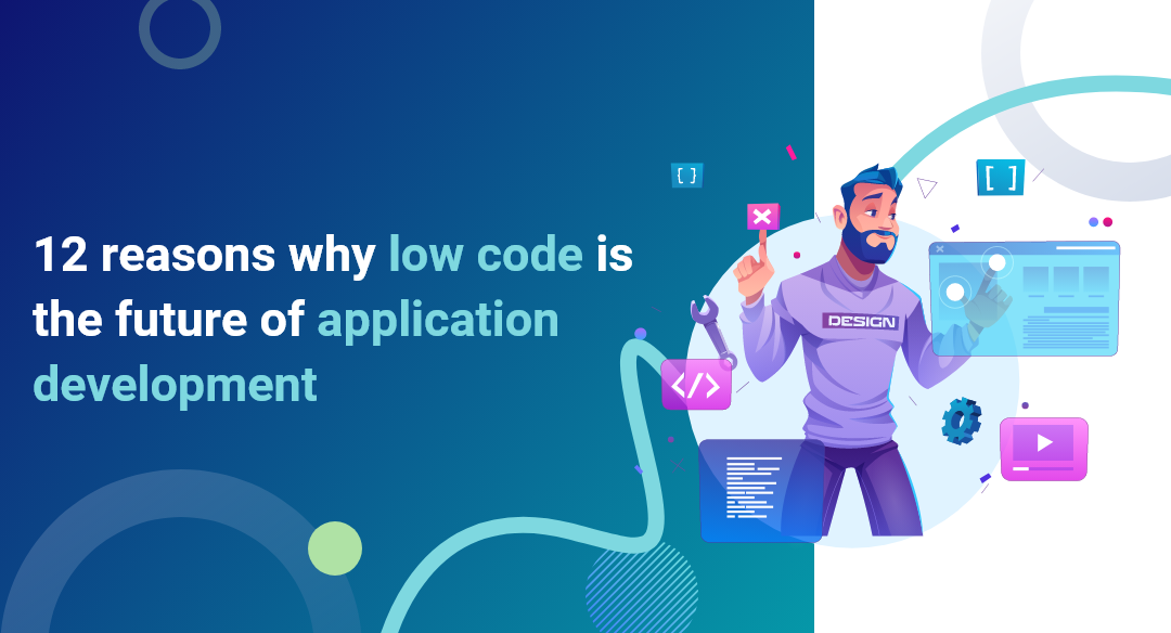 12 reasons why low-code is the future of application development