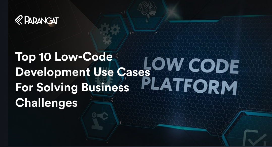 Top 10 Low-Code Development Use Cases for Solving Business Challenges