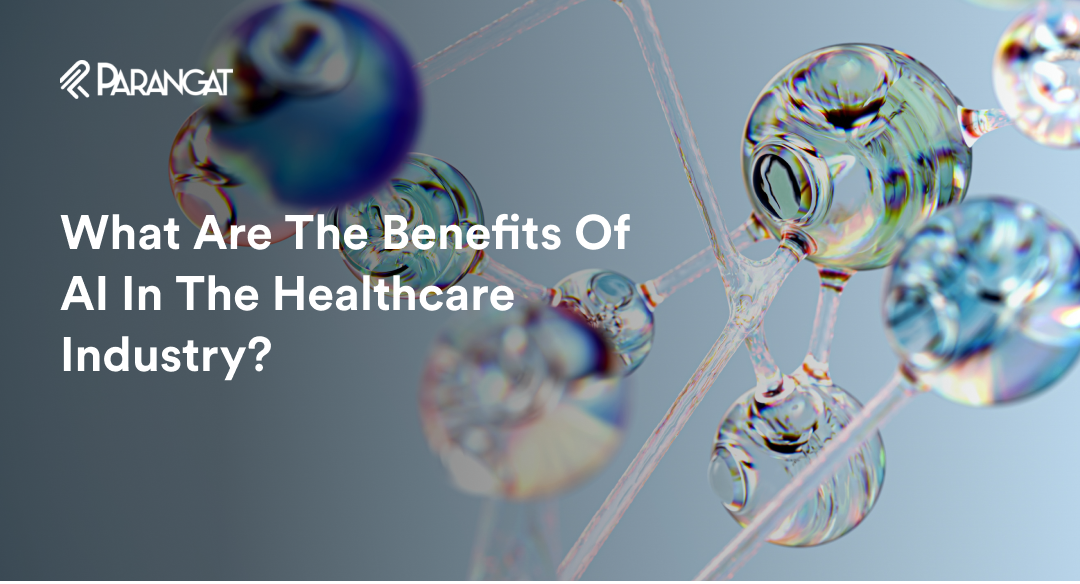 What Are The Benefits Of AI In The Healthcare Industry?
